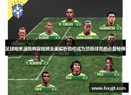 足球明星满级教程视频全面解析助你成为顶级球员的必备秘籍 足球明星满级教程视频全面解析助你成为顶级球员的必备秘籍
