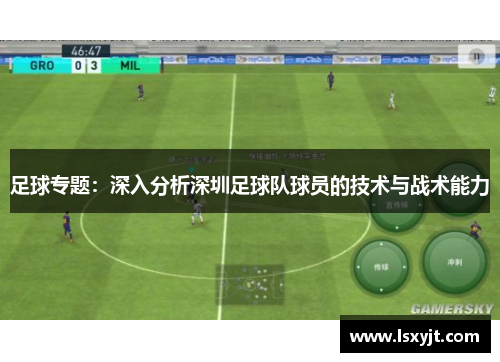 足球专题：深入分析深圳足球队球员的技术与战术能力