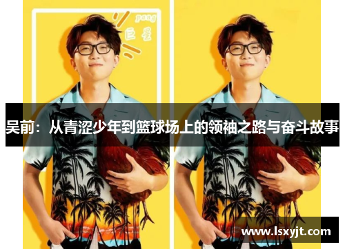 吴前：从青涩少年到篮球场上的领袖之路与奋斗故事